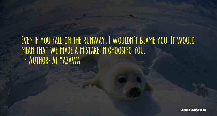 Ai Yazawa Quotes: Even If You Fall On The Runway, I Wouldn't Blame You. It Would Mean That We Made A Mistake In