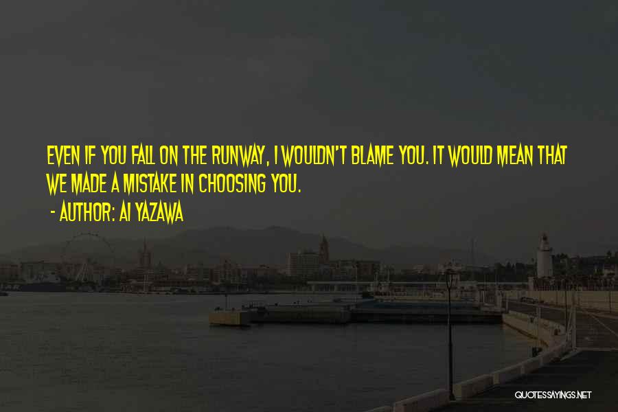 Ai Yazawa Quotes: Even If You Fall On The Runway, I Wouldn't Blame You. It Would Mean That We Made A Mistake In