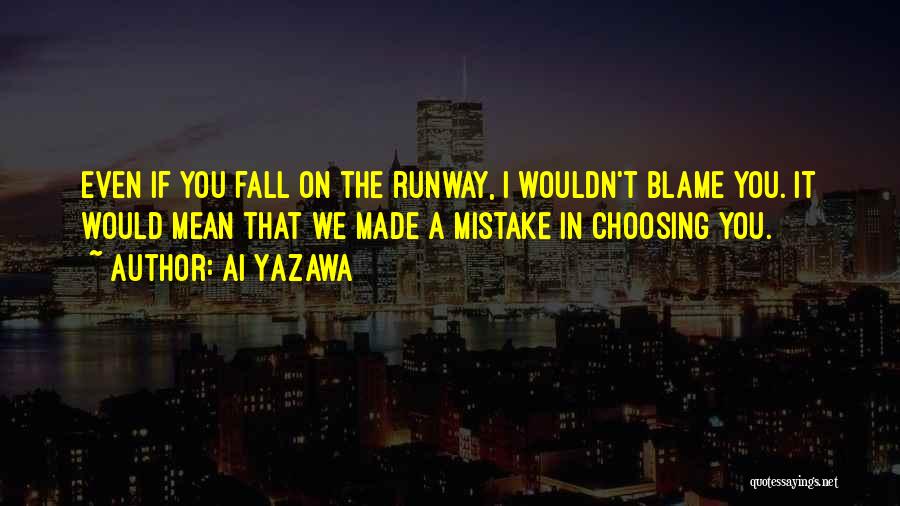 Ai Yazawa Quotes: Even If You Fall On The Runway, I Wouldn't Blame You. It Would Mean That We Made A Mistake In