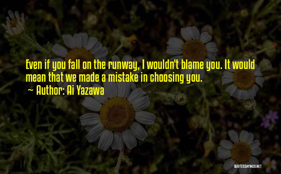 Ai Yazawa Quotes: Even If You Fall On The Runway, I Wouldn't Blame You. It Would Mean That We Made A Mistake In