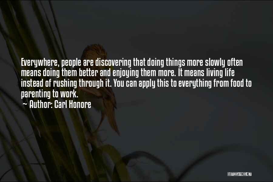 Carl Honore Quotes: Everywhere, People Are Discovering That Doing Things More Slowly Often Means Doing Them Better And Enjoying Them More. It Means