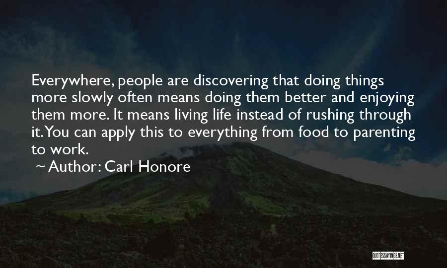 Carl Honore Quotes: Everywhere, People Are Discovering That Doing Things More Slowly Often Means Doing Them Better And Enjoying Them More. It Means