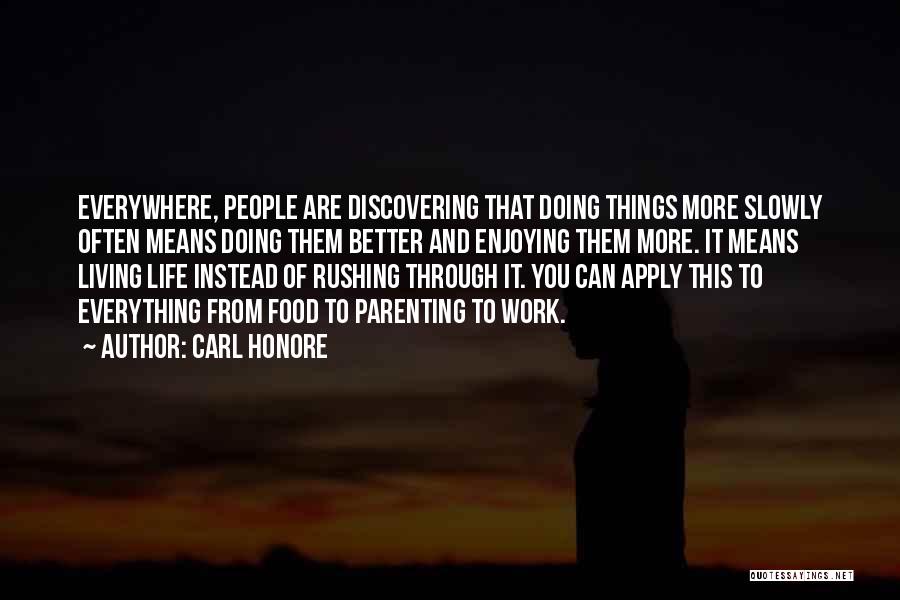 Carl Honore Quotes: Everywhere, People Are Discovering That Doing Things More Slowly Often Means Doing Them Better And Enjoying Them More. It Means