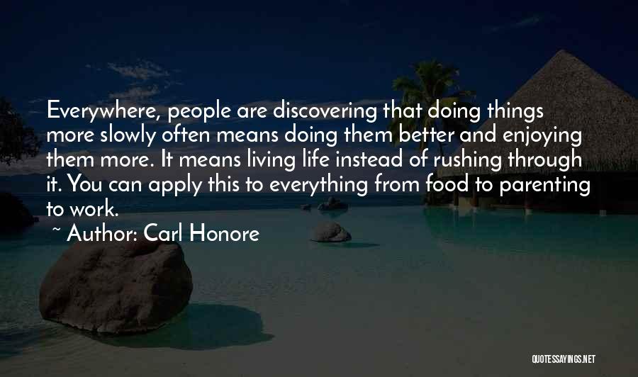 Carl Honore Quotes: Everywhere, People Are Discovering That Doing Things More Slowly Often Means Doing Them Better And Enjoying Them More. It Means
