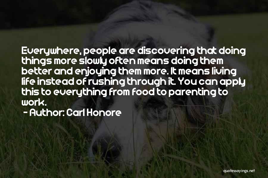 Carl Honore Quotes: Everywhere, People Are Discovering That Doing Things More Slowly Often Means Doing Them Better And Enjoying Them More. It Means