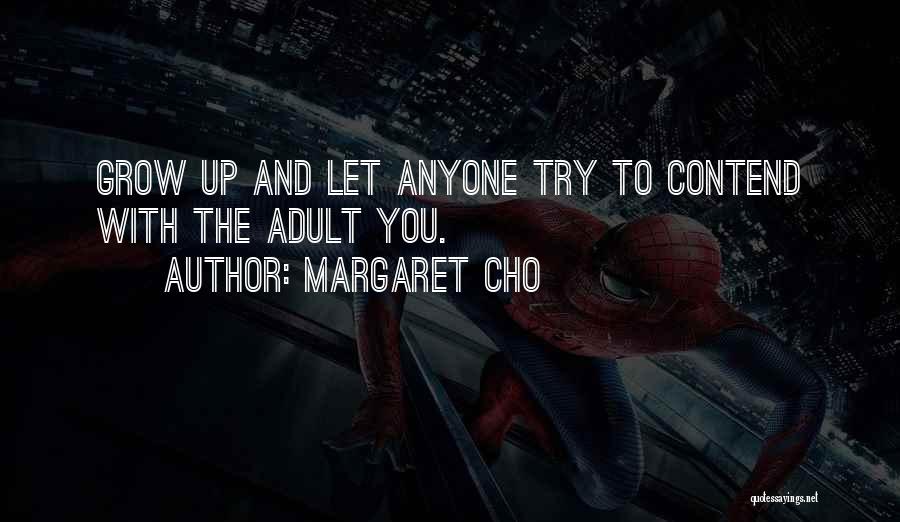 Margaret Cho Quotes: Grow Up And Let Anyone Try To Contend With The Adult You.