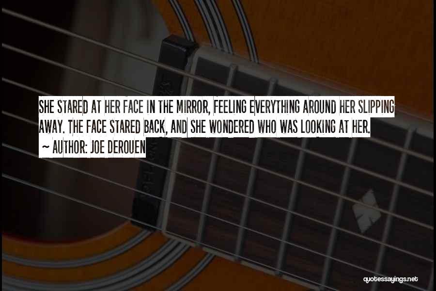 Joe DeRouen Quotes: She Stared At Her Face In The Mirror, Feeling Everything Around Her Slipping Away. The Face Stared Back, And She