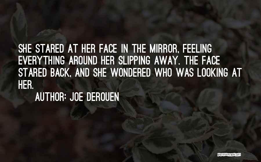 Joe DeRouen Quotes: She Stared At Her Face In The Mirror, Feeling Everything Around Her Slipping Away. The Face Stared Back, And She