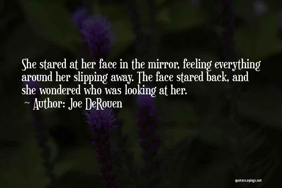 Joe DeRouen Quotes: She Stared At Her Face In The Mirror, Feeling Everything Around Her Slipping Away. The Face Stared Back, And She
