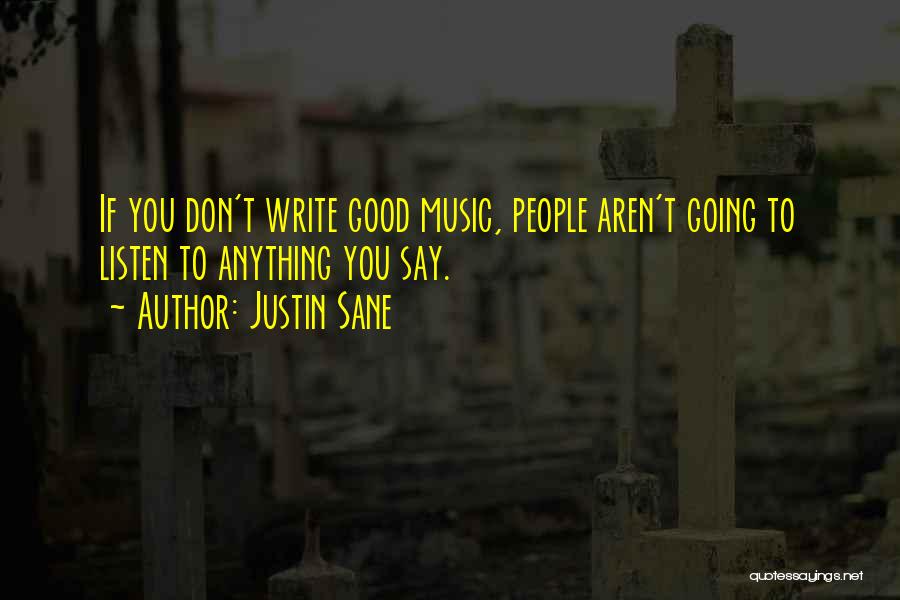 Justin Sane Quotes: If You Don't Write Good Music, People Aren't Going To Listen To Anything You Say.