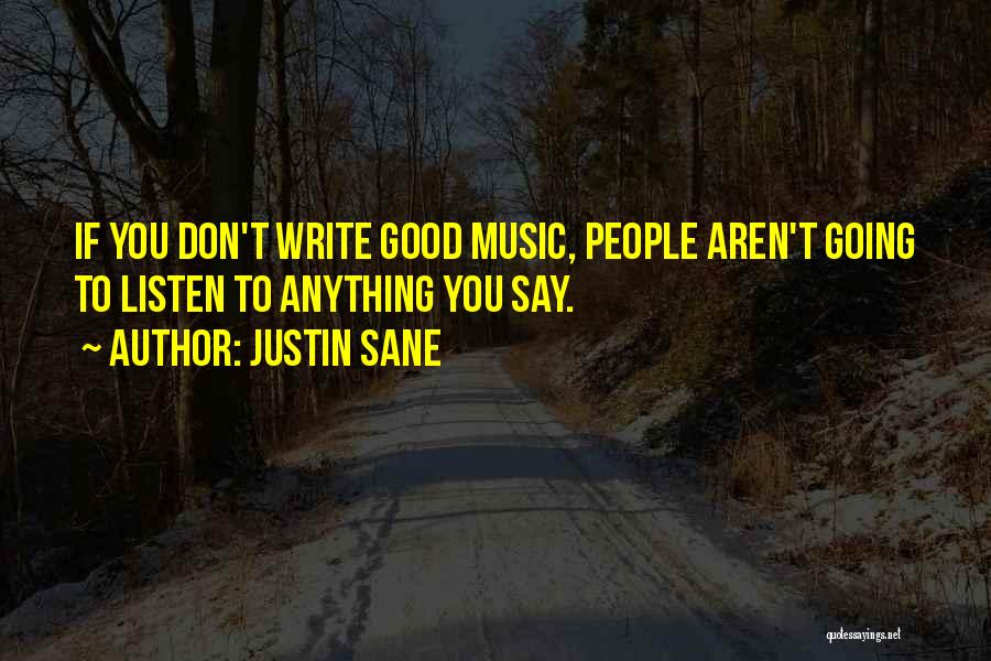 Justin Sane Quotes: If You Don't Write Good Music, People Aren't Going To Listen To Anything You Say.