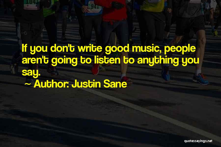 Justin Sane Quotes: If You Don't Write Good Music, People Aren't Going To Listen To Anything You Say.