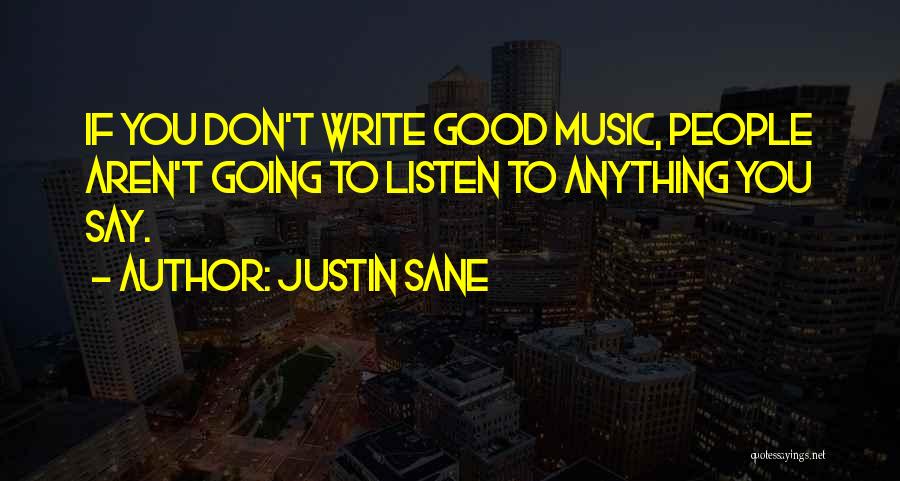 Justin Sane Quotes: If You Don't Write Good Music, People Aren't Going To Listen To Anything You Say.