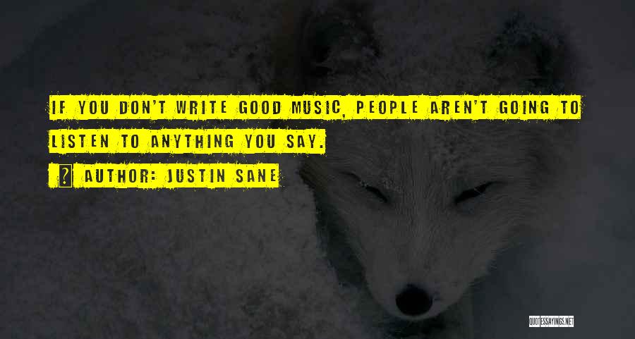 Justin Sane Quotes: If You Don't Write Good Music, People Aren't Going To Listen To Anything You Say.