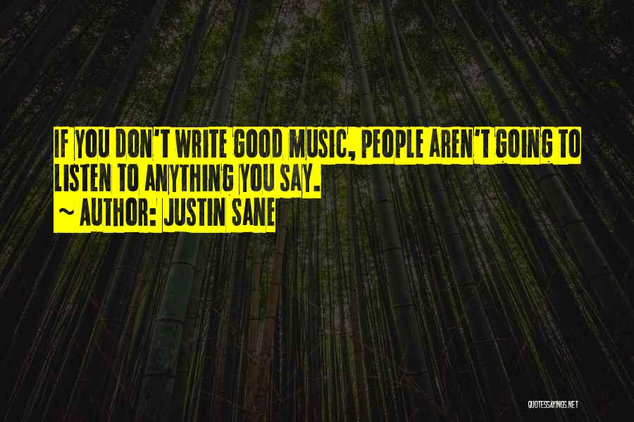 Justin Sane Quotes: If You Don't Write Good Music, People Aren't Going To Listen To Anything You Say.