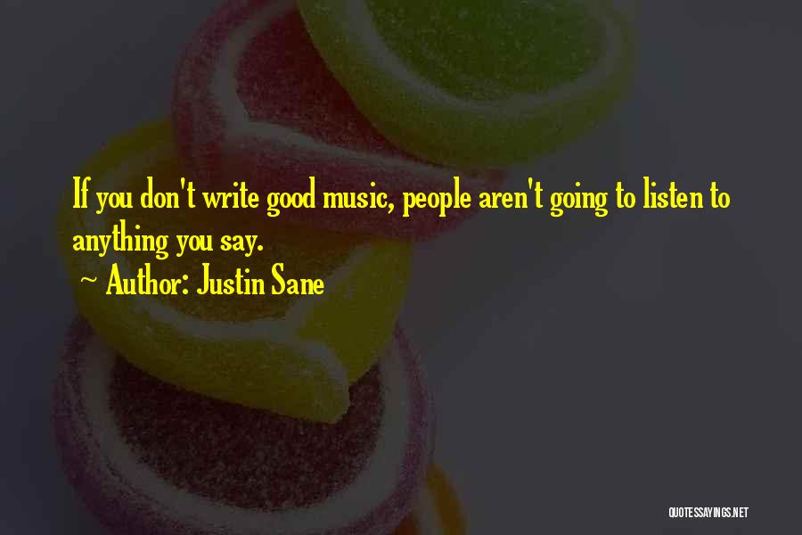 Justin Sane Quotes: If You Don't Write Good Music, People Aren't Going To Listen To Anything You Say.