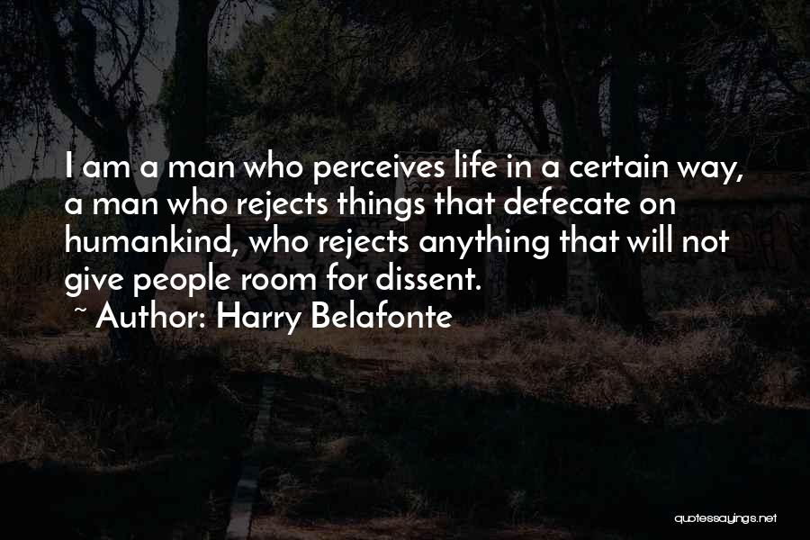 Harry Belafonte Quotes: I Am A Man Who Perceives Life In A Certain Way, A Man Who Rejects Things That Defecate On Humankind,