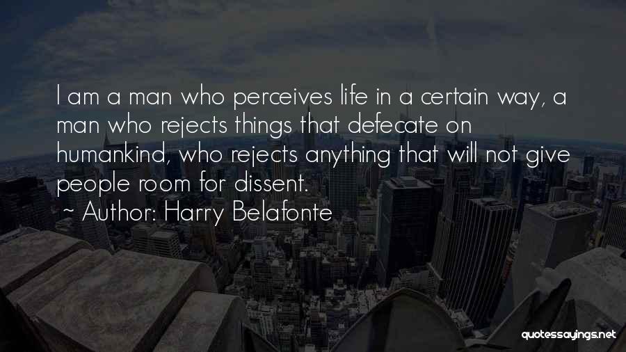 Harry Belafonte Quotes: I Am A Man Who Perceives Life In A Certain Way, A Man Who Rejects Things That Defecate On Humankind,