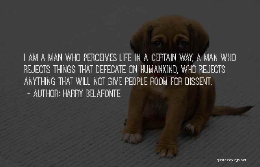 Harry Belafonte Quotes: I Am A Man Who Perceives Life In A Certain Way, A Man Who Rejects Things That Defecate On Humankind,