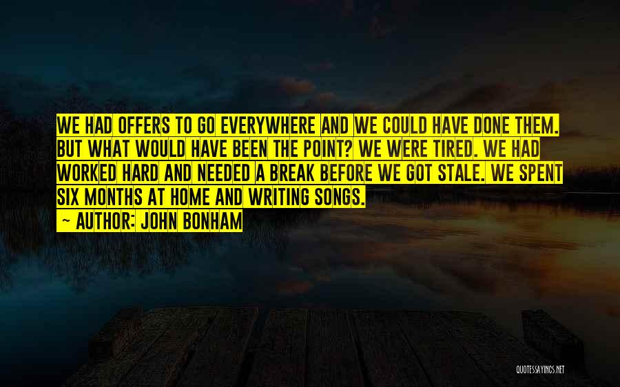 John Bonham Quotes: We Had Offers To Go Everywhere And We Could Have Done Them. But What Would Have Been The Point? We