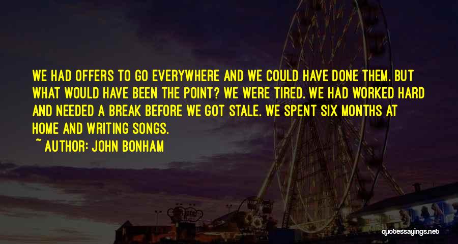 John Bonham Quotes: We Had Offers To Go Everywhere And We Could Have Done Them. But What Would Have Been The Point? We