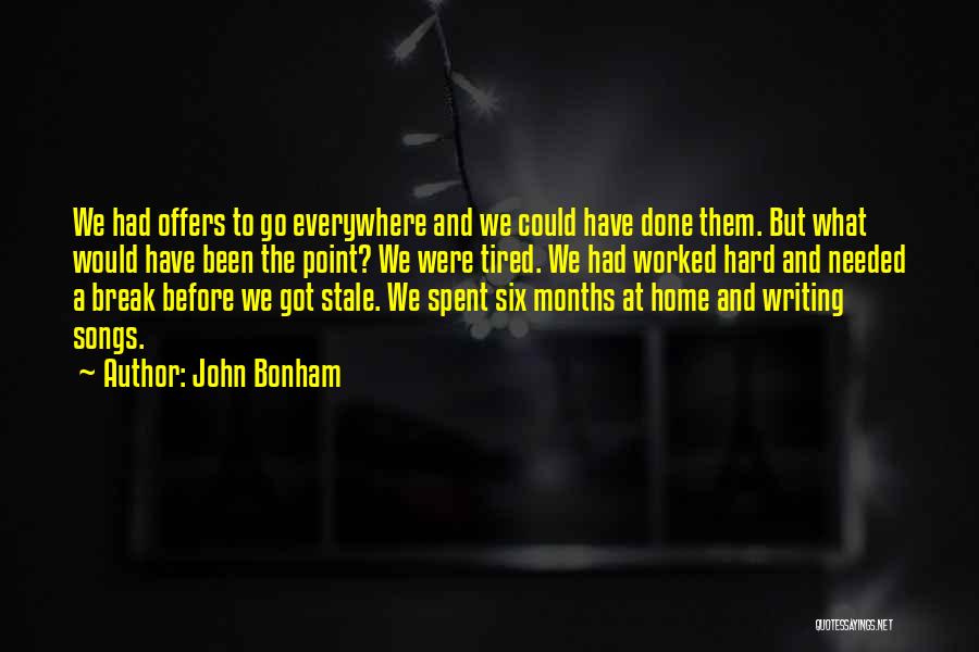 John Bonham Quotes: We Had Offers To Go Everywhere And We Could Have Done Them. But What Would Have Been The Point? We