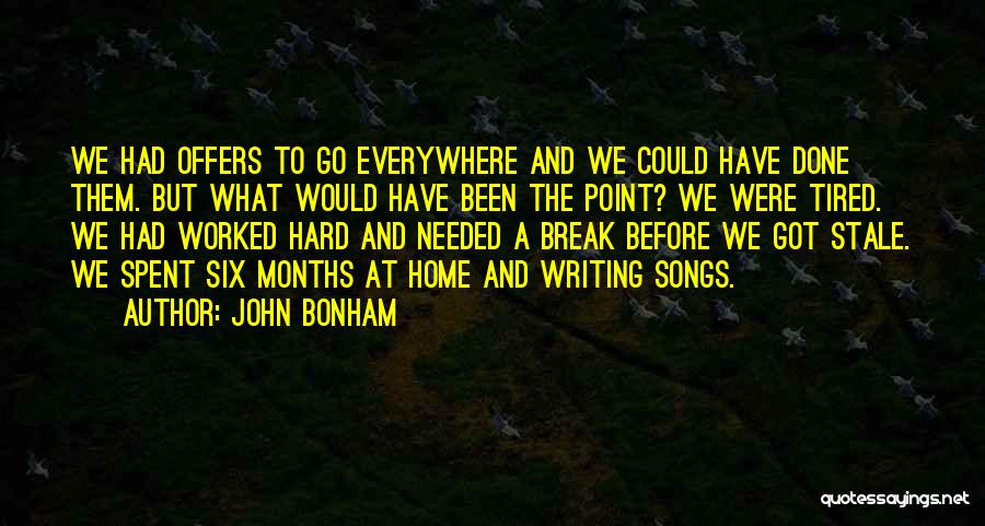 John Bonham Quotes: We Had Offers To Go Everywhere And We Could Have Done Them. But What Would Have Been The Point? We