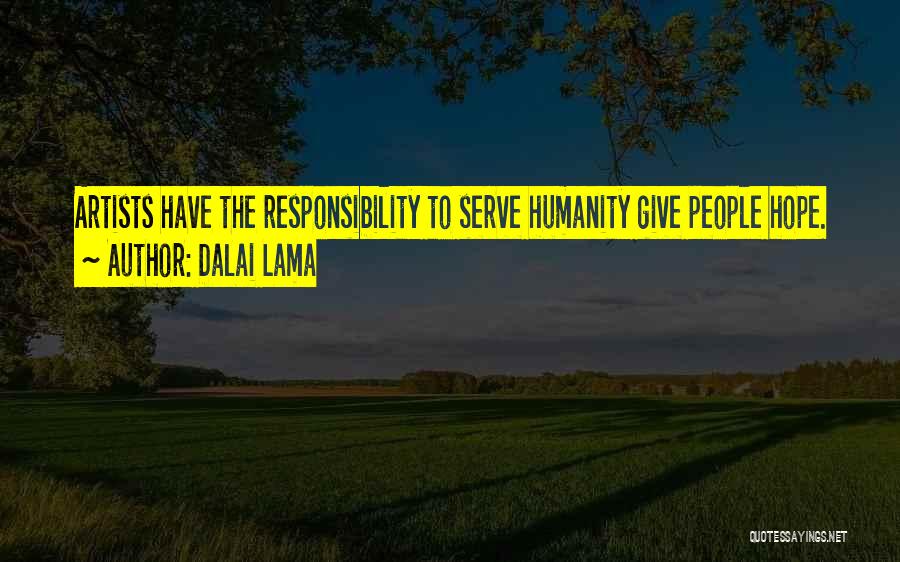 Dalai Lama Quotes: Artists Have The Responsibility To Serve Humanity Give People Hope.