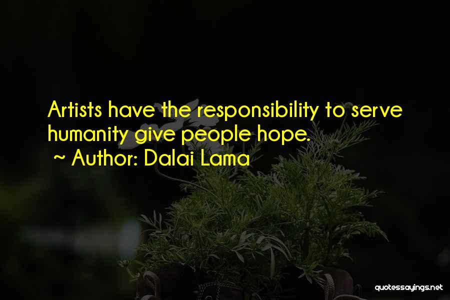 Dalai Lama Quotes: Artists Have The Responsibility To Serve Humanity Give People Hope.