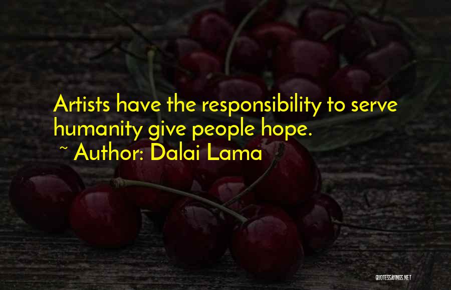 Dalai Lama Quotes: Artists Have The Responsibility To Serve Humanity Give People Hope.