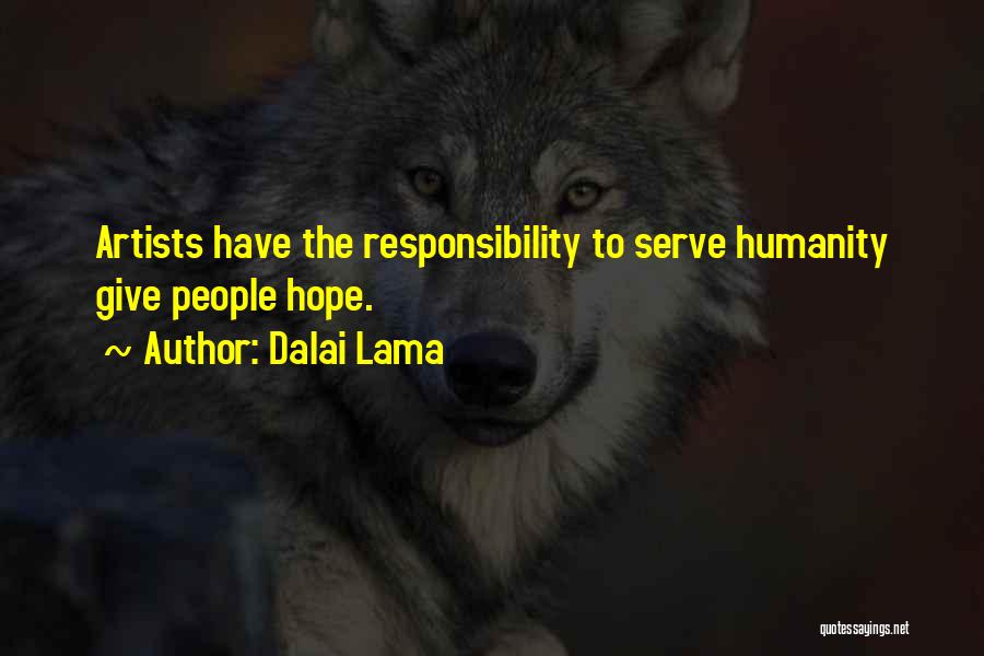 Dalai Lama Quotes: Artists Have The Responsibility To Serve Humanity Give People Hope.
