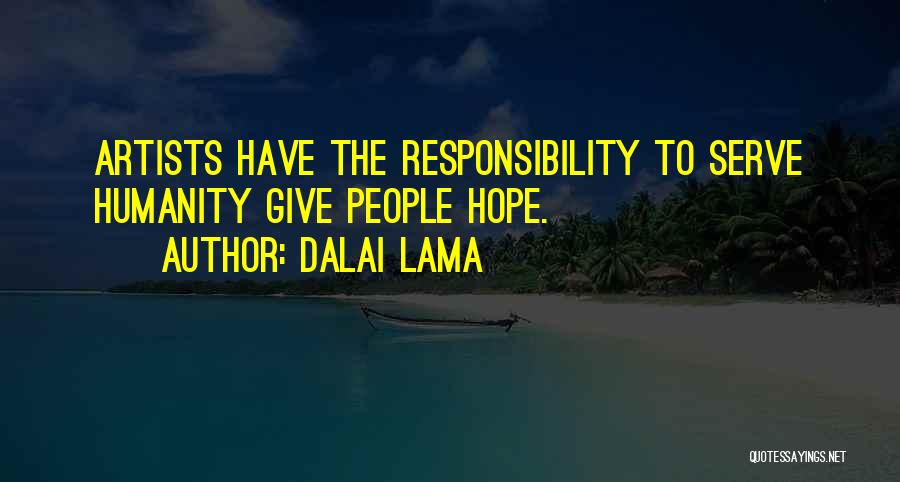 Dalai Lama Quotes: Artists Have The Responsibility To Serve Humanity Give People Hope.