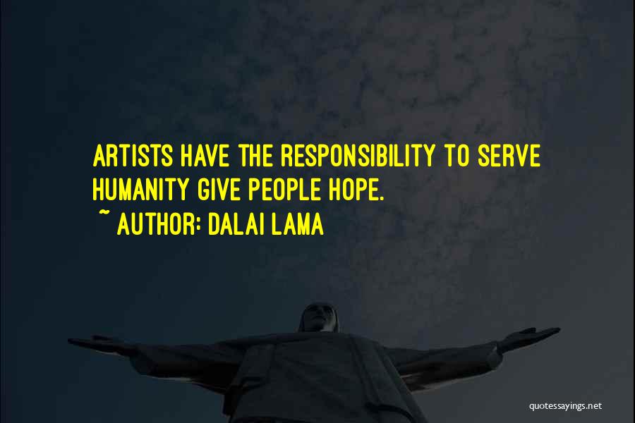 Dalai Lama Quotes: Artists Have The Responsibility To Serve Humanity Give People Hope.