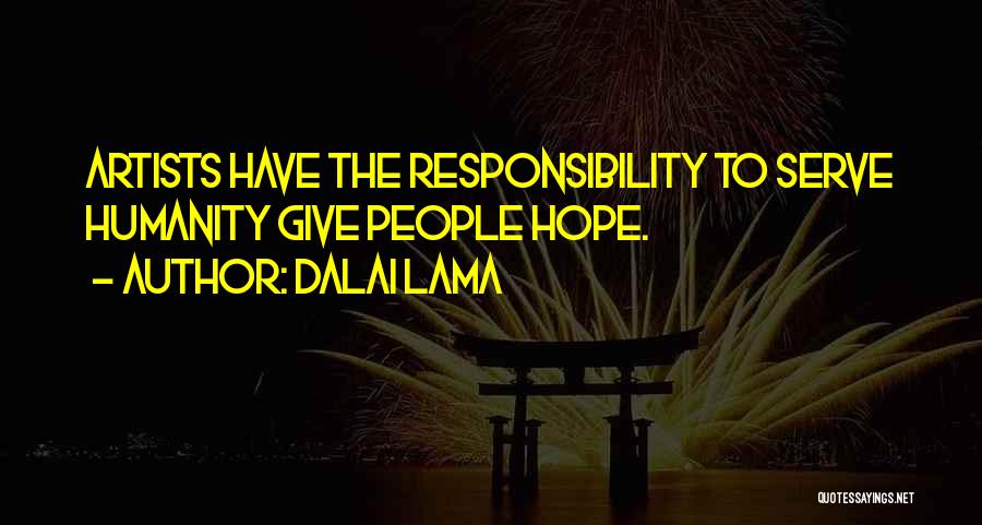 Dalai Lama Quotes: Artists Have The Responsibility To Serve Humanity Give People Hope.