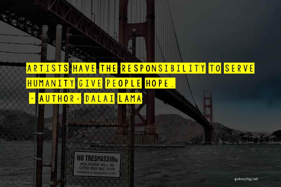 Dalai Lama Quotes: Artists Have The Responsibility To Serve Humanity Give People Hope.