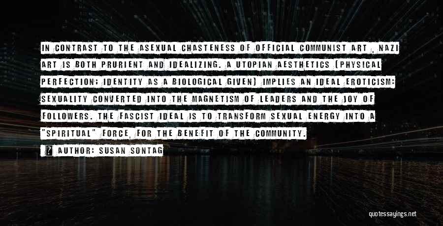 Susan Sontag Quotes: In Contrast To The Asexual Chasteness Of Official Communist Art , Nazi Art Is Both Prurient And Idealizing. A Utopian