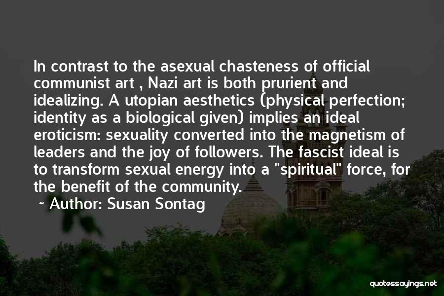 Susan Sontag Quotes: In Contrast To The Asexual Chasteness Of Official Communist Art , Nazi Art Is Both Prurient And Idealizing. A Utopian