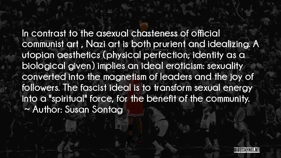 Susan Sontag Quotes: In Contrast To The Asexual Chasteness Of Official Communist Art , Nazi Art Is Both Prurient And Idealizing. A Utopian