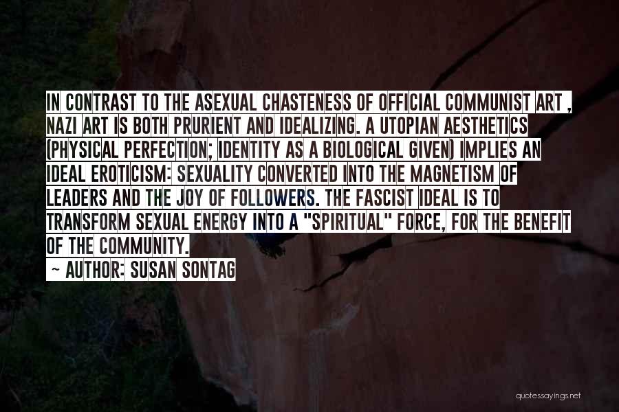 Susan Sontag Quotes: In Contrast To The Asexual Chasteness Of Official Communist Art , Nazi Art Is Both Prurient And Idealizing. A Utopian