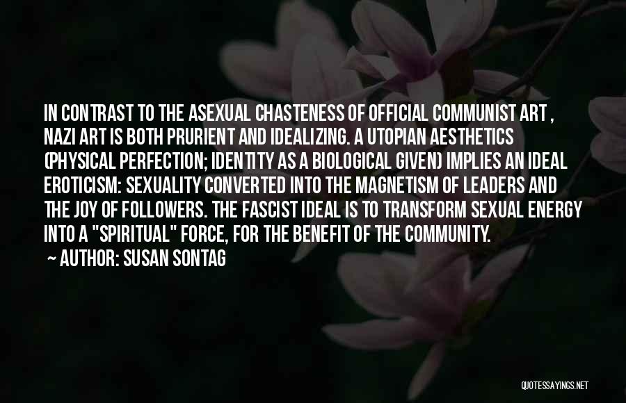 Susan Sontag Quotes: In Contrast To The Asexual Chasteness Of Official Communist Art , Nazi Art Is Both Prurient And Idealizing. A Utopian