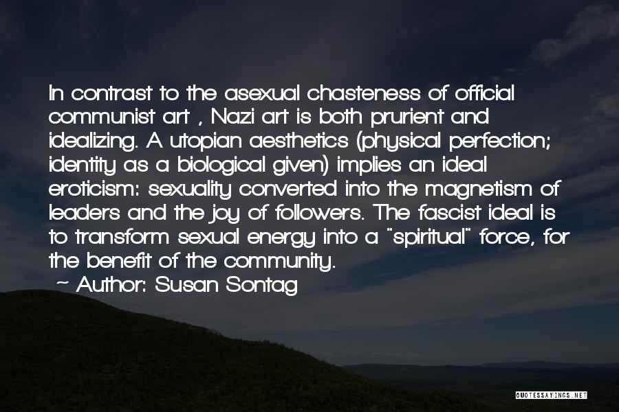 Susan Sontag Quotes: In Contrast To The Asexual Chasteness Of Official Communist Art , Nazi Art Is Both Prurient And Idealizing. A Utopian