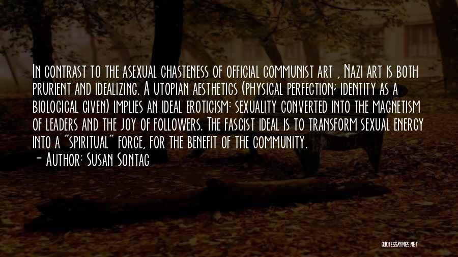 Susan Sontag Quotes: In Contrast To The Asexual Chasteness Of Official Communist Art , Nazi Art Is Both Prurient And Idealizing. A Utopian