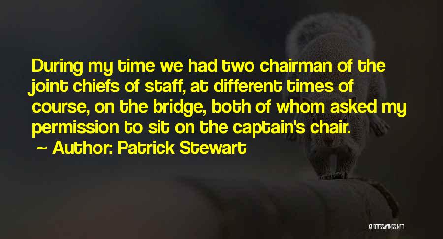 Patrick Stewart Quotes: During My Time We Had Two Chairman Of The Joint Chiefs Of Staff, At Different Times Of Course, On The