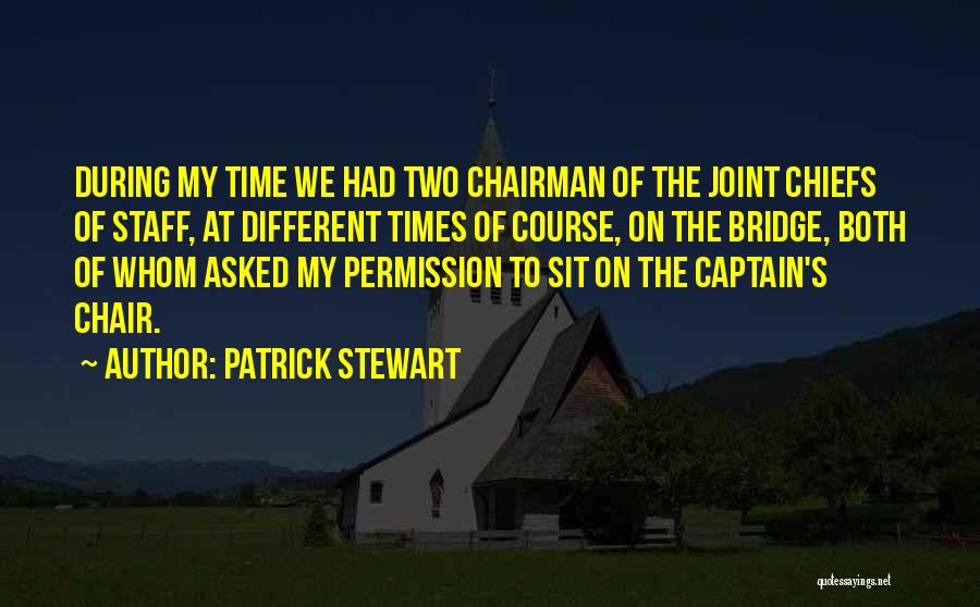 Patrick Stewart Quotes: During My Time We Had Two Chairman Of The Joint Chiefs Of Staff, At Different Times Of Course, On The