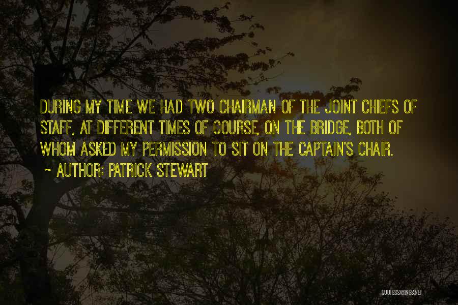 Patrick Stewart Quotes: During My Time We Had Two Chairman Of The Joint Chiefs Of Staff, At Different Times Of Course, On The