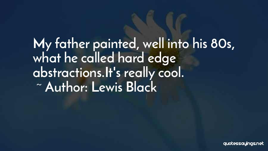 Lewis Black Quotes: My Father Painted, Well Into His 80s, What He Called Hard Edge Abstractions.it's Really Cool.