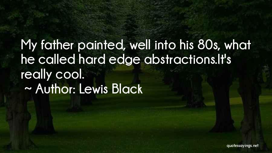Lewis Black Quotes: My Father Painted, Well Into His 80s, What He Called Hard Edge Abstractions.it's Really Cool.
