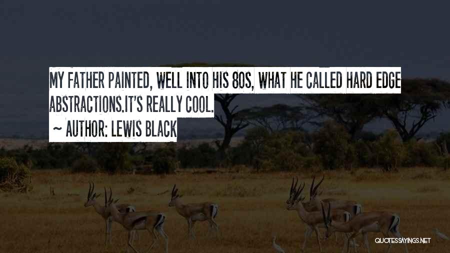 Lewis Black Quotes: My Father Painted, Well Into His 80s, What He Called Hard Edge Abstractions.it's Really Cool.