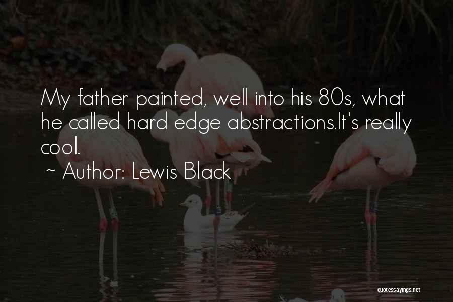 Lewis Black Quotes: My Father Painted, Well Into His 80s, What He Called Hard Edge Abstractions.it's Really Cool.