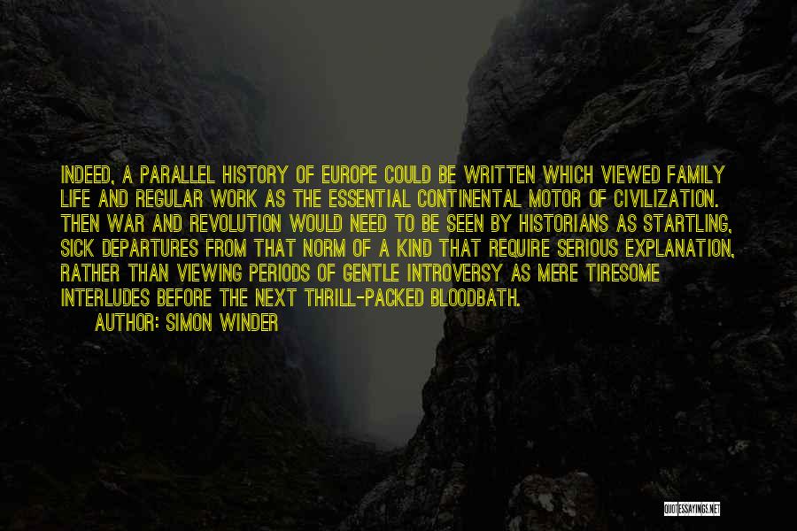 Simon Winder Quotes: Indeed, A Parallel History Of Europe Could Be Written Which Viewed Family Life And Regular Work As The Essential Continental